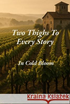 Two Thighs To Every Story: In Cold Bloom Steve a. Anderson 9780996478199 Steamboat Pubs
