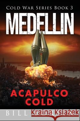 Medellin Acapulco Cold Fortin, Bill 9780996478670 Cold War Publications