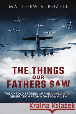 The Things Our Fathers Saw - The War In The Air Book One: The Untold Stories of the World War II Generation from Hometown, USA Rozell, Matthew a. 9780996480055