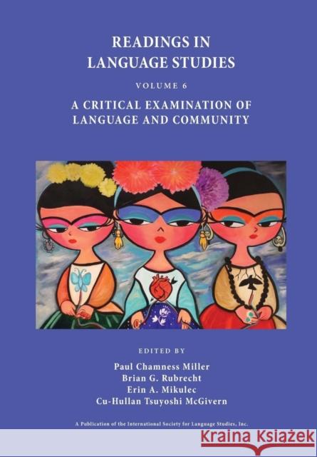 Readings in Language Studies, Volume 6: A Critical Examination of Language and Community Professor Paul Chamness Miller (Purdue U Rubrecht G Brian Erin A Mikulec 9780996482004