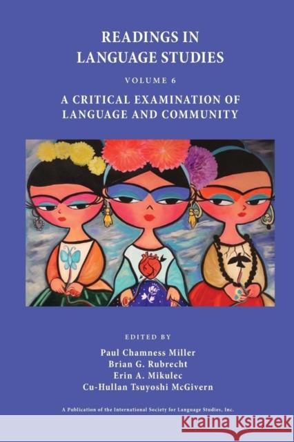 Readings in Language Studies Volume 6: A Critical Examination of Language and Community Professor Paul Chamness Miller (Purdue U Brian G Rubrecht Erin a Miculec 9780996482011