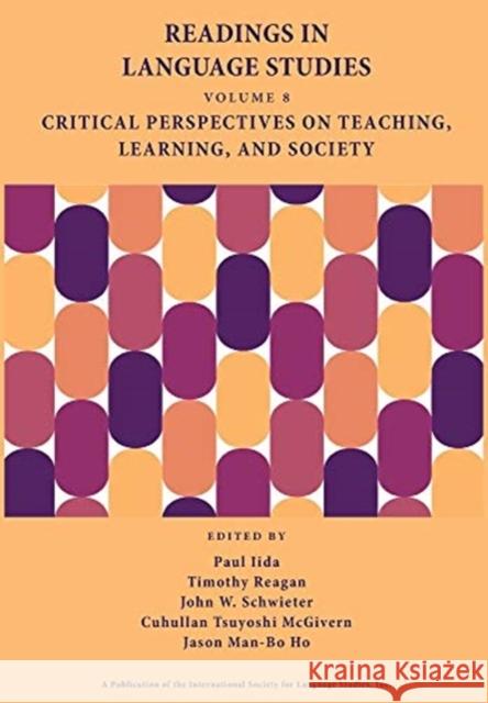 Readings in Language Studies, Volume 8: Critical Perspectives on Teaching, Learning, and Society Paul Iida, Timothy Reagan, John W Schwieter 9780996482042