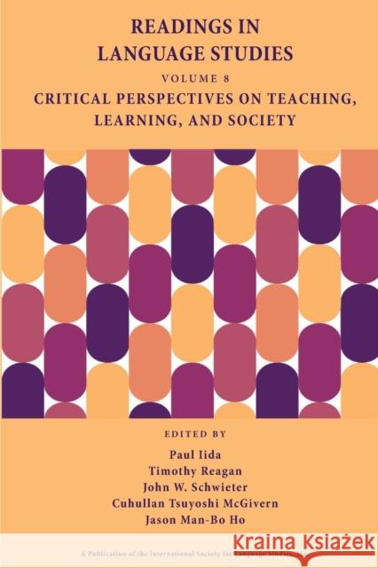 Readings in Language Studies, Volume 8: Critical Perspectives on Teaching, Learning, and Society Paul Iida, Timothy Reagan, John W Schwieter 9780996482059