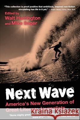 Next Wave: University Edition: America's New Generation of Great Literary Journalists Walt Harrington Mike Sager 9780996490191 Sager Group LLC