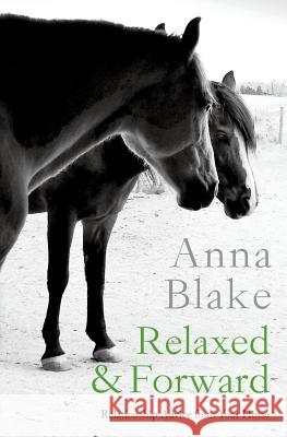 Relaxed & Forward: Relationship Advice From Your Horse Blake, Anna M. 9780996491228 Prairie Moon Press