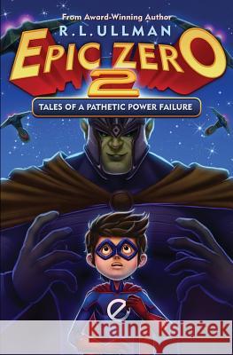 Epic Zero 2: Tales of a Pathetic Power Failure R. L. Ullman 9780996492157 But That's Another Story ... Press