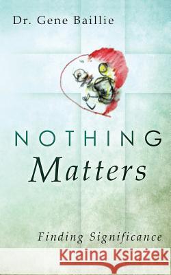 Nothing Matters Gene Baillie 9780996497206