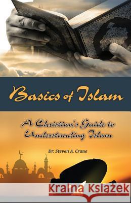 Basics of Islam: A Christian's Guide to Understanding Islam Dr Steven a Crane   9780996497565