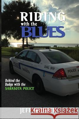 Riding with the Blues: Behind the Badge at the Sarasota Police Department Jeff Widmer 9780996498722 Allusion Books