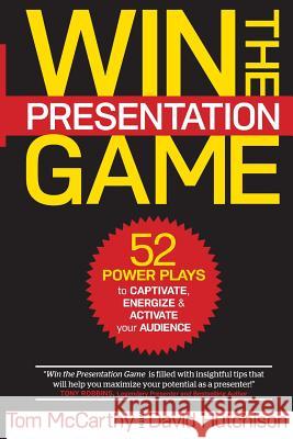 Win the Presentation Game: 52 Power Plays to Captivate, Energize & Activate your Audience Hutchison, David 9780996498999