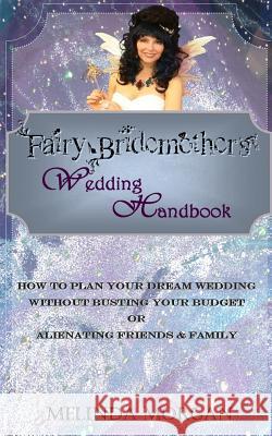 Fairy Bridemother's Wedding Handbook: How to Plan Your Dream Wedding without Busting Your Budget or Alienating Friends & Family Halter, Dawn 9780996499019 Fairytale Publishing