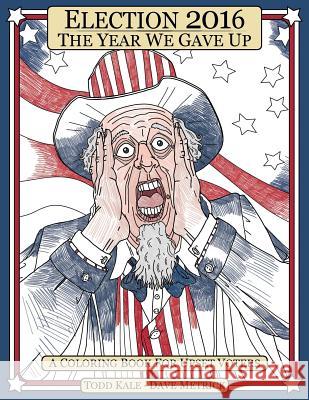 Election 2016 The Year We Gave Up: A Coloring Book For Upset Voters Metrick, Dave 9780996503327 Purple Squirrel Media Group