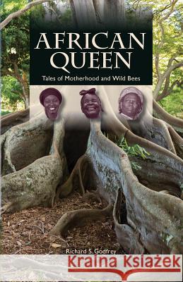 African Queen - Tales of Motherhood and Wild Bees Richard S. Godfrey Michael Veronin Kris Weber 9780996504218 Rgodfreybooks