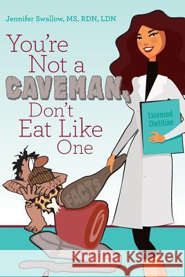 You're Not a Caveman, Don't Eat Like One Jennifer Swallo 9780996504409 Fit with Jen