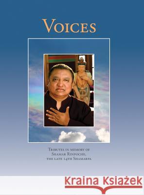 Voices: Tributes in memory of Shamar Rinpoche, the late 14th Shamarpa Gamsby, Sharon 9780996505932 Bird of Paradise Press