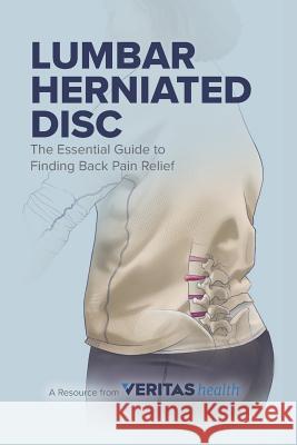 Lumbar Herniated Disc: The Essential Guide to Finding Back Pain Relief Veritas Healt 9780996517508 Veritas Health