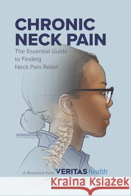 Chronic Neck Pain: The Essential Guide to Finding Neck Pain Relief Grant Coope Veritas Healt 9780996517522 Veritas Health