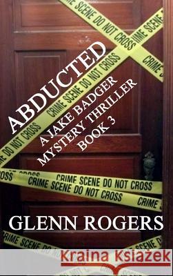 Abducted: A Jake Badger Mystery Thriller Book 3 Glenn Rogers 9780996518529 Simpson & Brook, Publishers