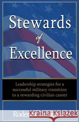 Stewards of Excellence: Leadership strategies for a successful military transition to a rewarding civilian career Steward, Roderick D. 9780996519052 M. Patrice Group