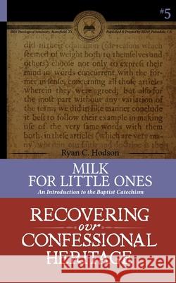 Milk for Little Ones: An Introduction to the Baptist Catechism Ryan Hodson 9780996519861