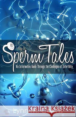 Sperm Tales: An Informative Guide Through the Challenges of Infertility Lynn M. Collins 9780996520300