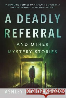 A Deadly Referral and Other Mystery Stories Ashley Lynch-Harris   9780996521079 Barrington House Publishing