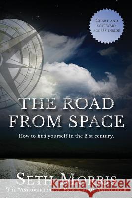 The Road from Space: How to Find Yourself in the 21st Century Seth Morris Dustin Schwindt 9780996521123