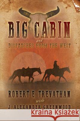 Big Cabin and Dispatches from the West J Alexander Greenwood, Jason McIntyre, Robert Hayes, Jr 9780996522984 Caroline Street Press