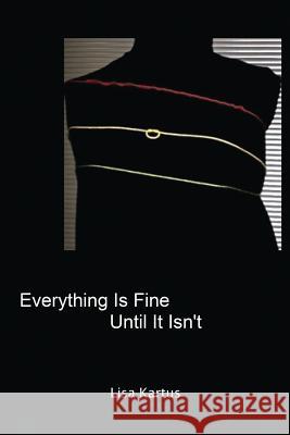 Everything Is Fine Until It Isn't Lisa Kartus 9780996525213 Lisa Kartus