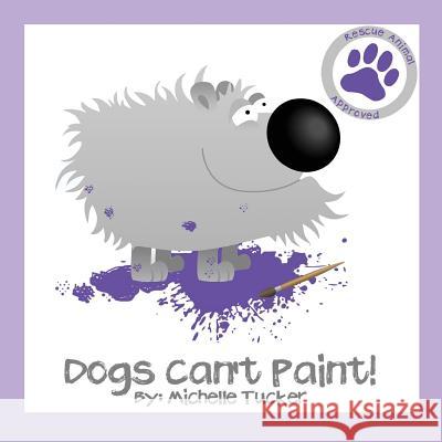 Dogs Can't Paint!: Paint Nite gone haywire Tucker, Michelle 9780996526784 Michelle Tucker