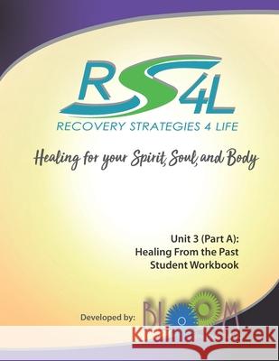 Recovery Strategies 4 Life Unit 3 (Part a) Student Workbook: Healing from the Past Ginny Priz Evonna Surrette Elizabeth Garrett 9780996530972 Bloom Publishing