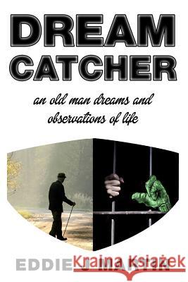 Dream catcher: An old man dreams and observations of life Martin, Barbara a. 9780996533928 Eddie J Martin