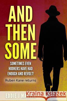 And Then Some: Sometimes Even Hookers Have Had Enough and Revolt! Eddie J. Martin 9780996533959 Eddie J Martin