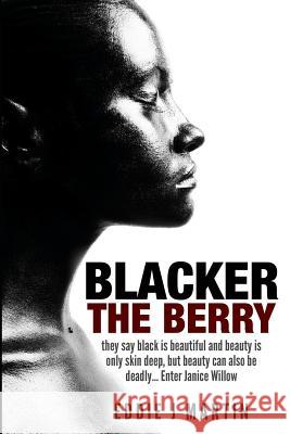 Blacker the Berry: They say black is beautiful and beauty is only skin deep, but beauty can also be deadly... Enter Janice Willow Martin, Eddie J. 9780996533966 Eddie J Martin