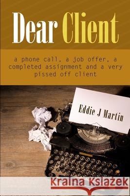 Dear client... A Ruben Kane novel: A phone call, a job offer, a completed assignment and a very pissed off client. Martin, Eddie J. 9780996533973 Eddie J Martin
