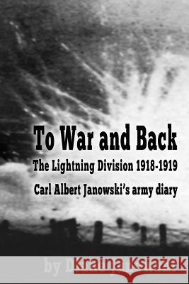 To War and Back - Carl Albert Janowski's Army Diary 1918-1919 Diane Janowski 9780996535311