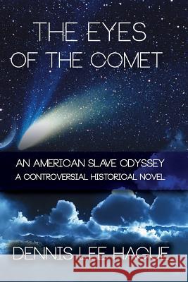 The Eyes of the Comet: An American Slave Odyssey Dennis Lee Hague 9780996537100 Rawhide Book Publishing