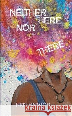 Neither Here Nor There Nikki Harmon 9780996537346