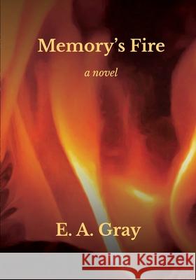 Memory's Fire E. A. Gray 9780996538336 Summerwood Press