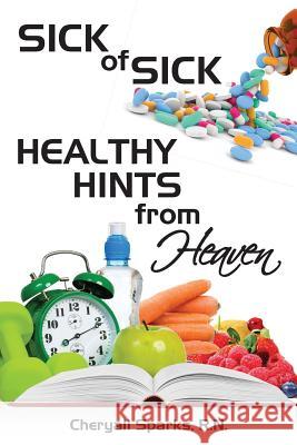 Sick of Sick Healthy Hints from Heaven Cheryall Spark 9780996547307