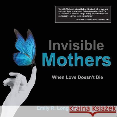 Invisible Mothers: When Love Doesn't Die Emily R. Long 9780996555609