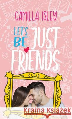 Let's Be Just Friends: A New Adult College Romance Camilla Isley 9780996556170 Pink Bloom Press