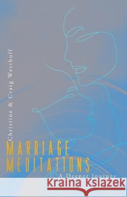 Marriage Meditations: A Deeper Journey Christine And Craig Westhoff   9780996562133