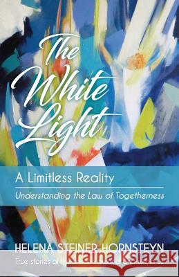 The White Light: A Limitless Reality Helena Steiner-Hornsteyn 9780996568937 Activale Books