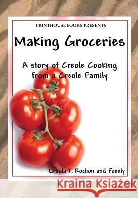 Making Groceries: A story of Creole Cooking from a Creole family Rochon, Ursula T. 9780996570169 VIP Ink Publishing Group, Inc. / Printhouse B