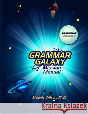 Grammar Galaxy: Protostar: Mission Manual Melanie Wilson 9780996570336