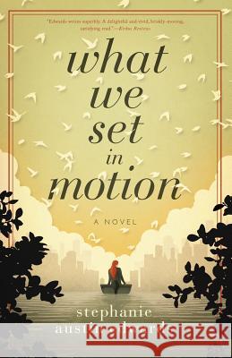What We Set In Motion Edwards, Stephanie Austin 9780996571906 Novel Ideas by Sae