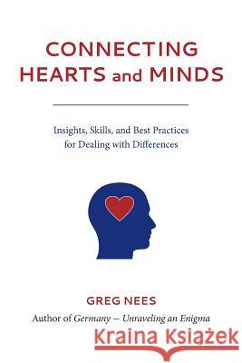 Connecting Hearts and Minds: Insights, Skills, and Best Practices for Dealing with Differences Greg Nees 9780996572996 German Connection, Inc