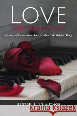 Love The Greatest Gift: A Journey of Unconditional Love Based on God's Original Design Camphor, Jacqueline 9780996573917 Accentuals Consulting, LLC