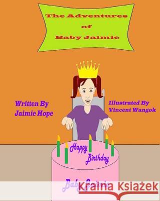 The Adventures of Baby Jaimie: Happy Birthday Baby Jaimie Jaimie Hope Vincent Wangok 9780996576277 Back to Basics Publishing
